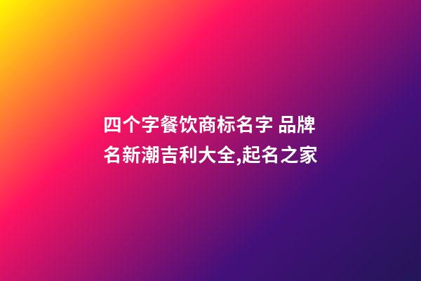 四个字餐饮商标名字 品牌名新潮吉利大全,起名之家-第1张-商标起名-玄机派